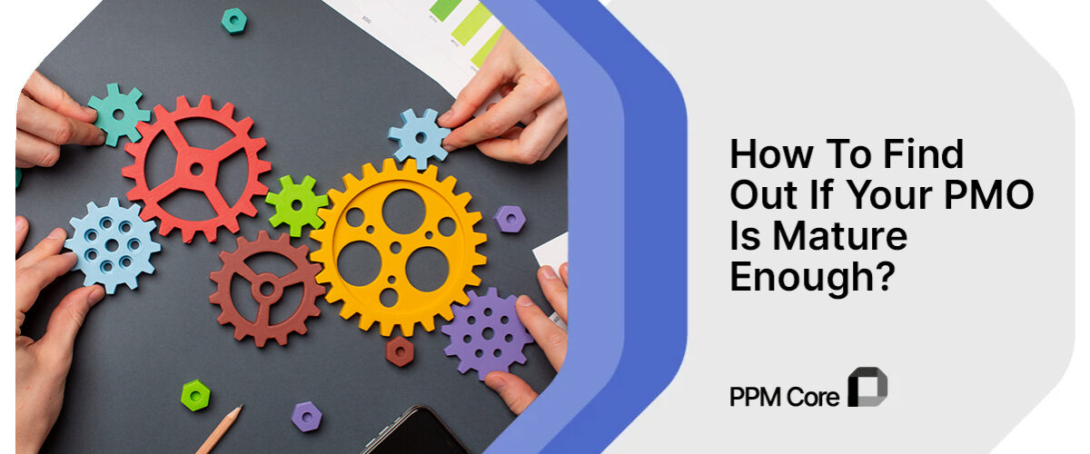 find out if your pmo is mature enough with ppm core